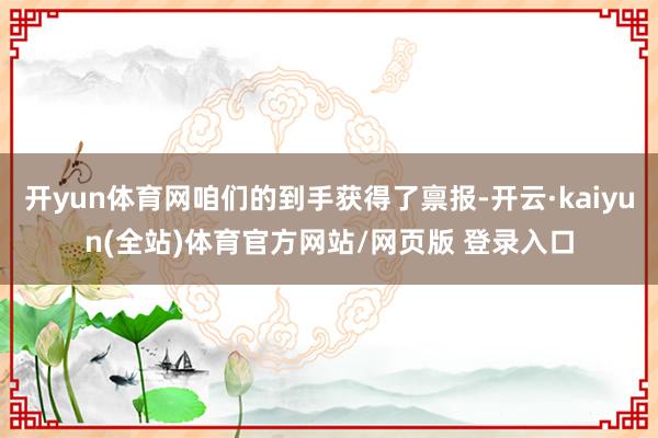 开yun体育网咱们的到手获得了禀报-开云·kaiyun(全站)体育官方网站/网页版 登录入口
