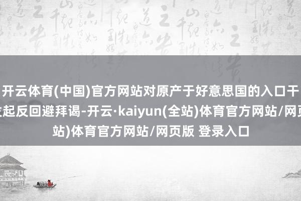 开云体育(中国)官方网站对原产于好意思国的入口干系光纤家具发起反回避拜谒-开云·kaiyun(全站)体育官方网站/网页版 登录入口
