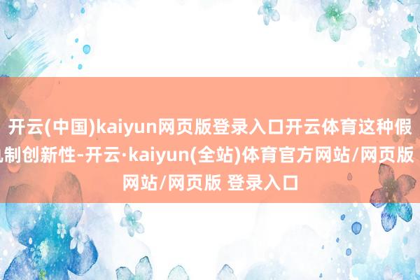 开云(中国)kaiyun网页版登录入口开云体育这种假想具有轨制创新性-开云·kaiyun(全站)体育官方网站/网页版 登录入口