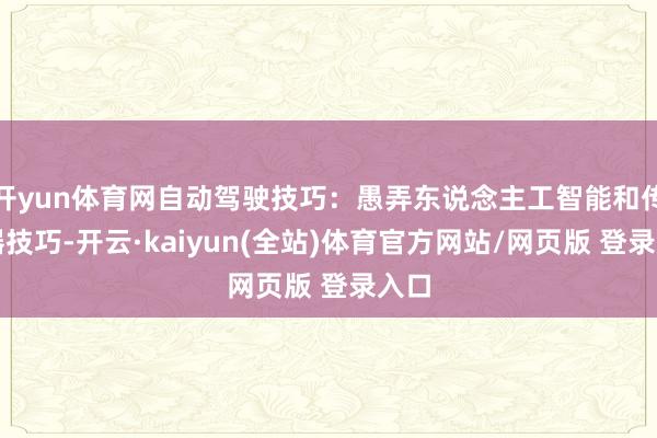 开yun体育网自动驾驶技巧：愚弄东说念主工智能和传感器技巧-开云·kaiyun(全站)体育官方网站/网页版 登录入口