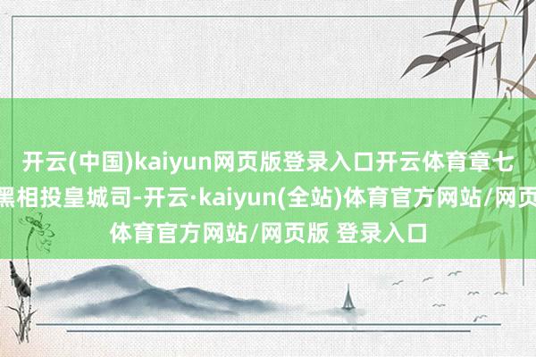 开云(中国)kaiyun网页版登录入口开云体育章七娘子果然黧黑相投皇城司-开云·kaiyun(全站)体育官方网站/网页版 登录入口