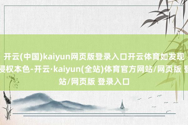 开云(中国)kaiyun网页版登录入口开云体育如发现存害或侵权本色-开云·kaiyun(全站)体育官方网站/网页版 登录入口