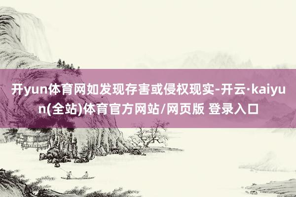 开yun体育网如发现存害或侵权现实-开云·kaiyun(全站)体育官方网站/网页版 登录入口