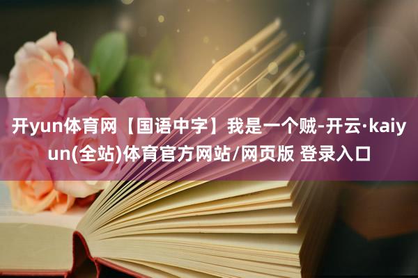 开yun体育网【国语中字】我是一个贼-开云·kaiyun(全站)体育官方网站/网页版 登录入口