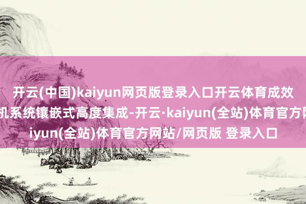 开云(中国)kaiyun网页版登录入口开云体育成效将无级变速结构与电机系统镶嵌式高度集成-开云·kaiyun(全站)体育官方网站/网页版 登录入口