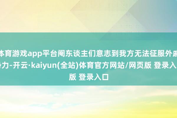 体育游戏app平台阉东谈主们意志到我方无法征服外戚势力-开云·kaiyun(全站)体育官方网站/网页版 登录入口
