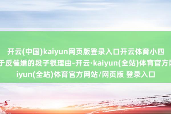 开云(中国)kaiyun网页版登录入口开云体育小四爷的一段新脱口秀对于反催婚的段子很理由-开云·kaiyun(全站)体育官方网站/网页版 登录入口