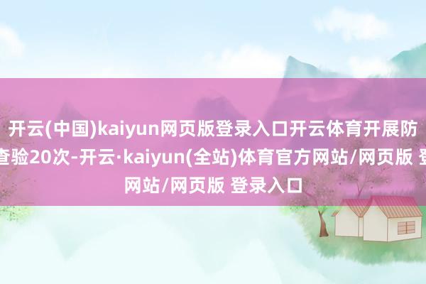 开云(中国)kaiyun网页版登录入口开云体育开展防台督导查验20次-开云·kaiyun(全站)体育官方网站/网页版 登录入口