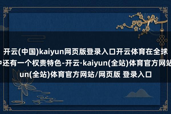 开云(中国)kaiyun网页版登录入口开云体育在全球销量TOP10榜单中还有一个权贵特色-开云·kaiyun(全站)体育官方网站/网页版 登录入口