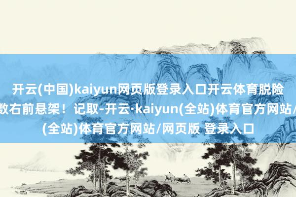 开云(中国)kaiyun网页版登录入口开云体育脱险记载高傲换过扫数右前悬架!记取-开云·kaiyun(全站)体育官方网站/网页版 登录入口