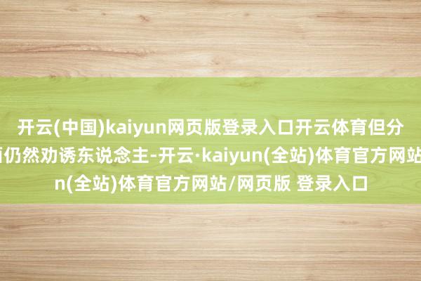 开云(中国)kaiyun网页版登录入口开云体育但分析师合计其基本面仍然劝诱东说念主-开云·kaiyun(全站)体育官方网站/网页版 登录入口