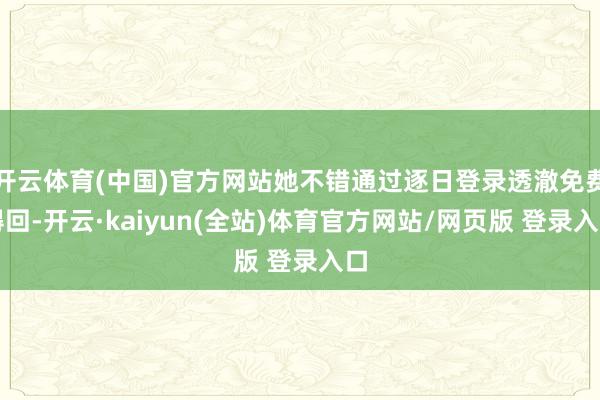 开云体育(中国)官方网站她不错通过逐日登录透澈免费得回-开云·kaiyun(全站)体育官方网站/网页版 登录入口