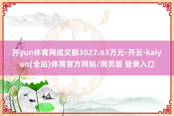 开yun体育网成交额3027.63万元-开云·kaiyun(全站)体育官方网站/网页版 登录入口