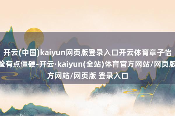 开云(中国)kaiyun网页版登录入口开云体育章子怡当天不仅脸有点僵硬-开云·kaiyun(全站)体育官方网站/网页版 登录入口