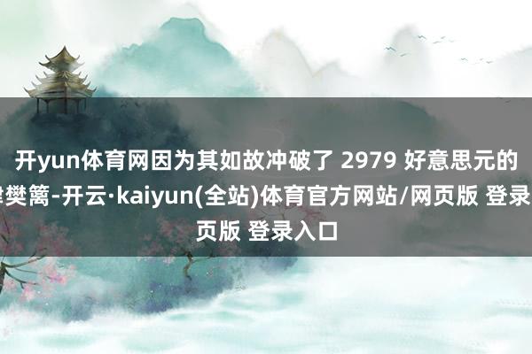 开yun体育网因为其如故冲破了 2979 好意思元的要津樊篱-开云·kaiyun(全站)体育官方网站/网页版 登录入口