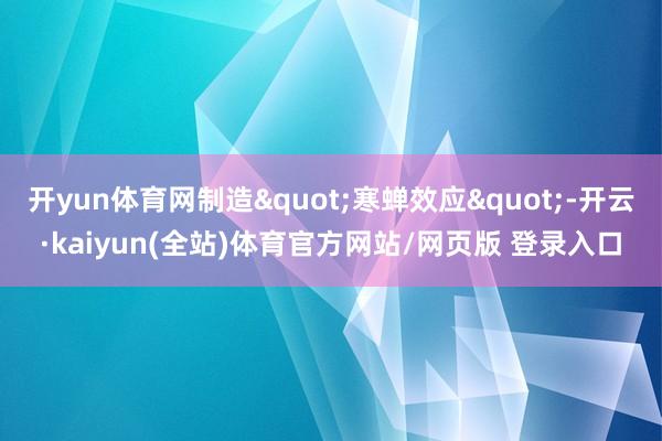 开yun体育网制造"寒蝉效应"-开云·kaiyun(全站)体育官方网站/网页版 登录入口