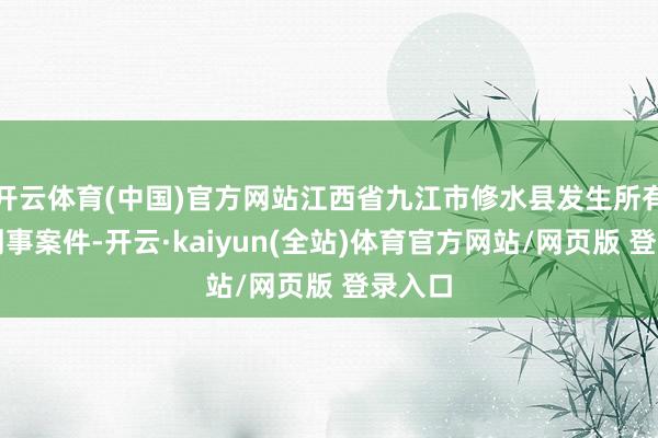 开云体育(中国)官方网站江西省九江市修水县发生所有首要刑事案件-开云·kaiyun(全站)体育官方网站/网页版 登录入口