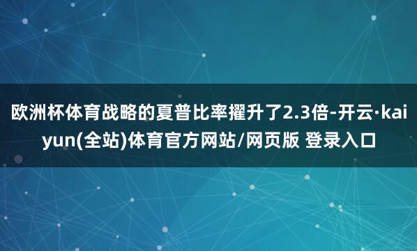 欧洲杯体育战略的夏普比率擢升了2.3倍-开云·kaiyun(全站)体育官方网站/网页版 登录入口