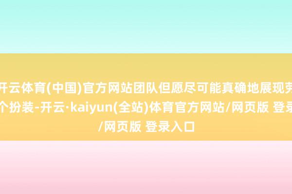 开云体育(中国)官方网站团队但愿尽可能真确地展现劳菲这个扮装-开云·kaiyun(全站)体育官方网站/网页版 登录入口