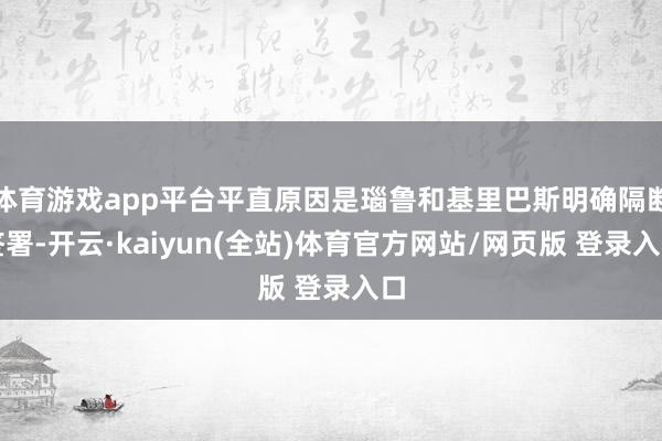 体育游戏app平台平直原因是瑙鲁和基里巴斯明确隔断签署-开云·kaiyun(全站)体育官方网站/网页版 登录入口