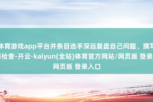 体育游戏app平台并条目选手深远复盘自己问题、撰写书面检查-开云·kaiyun(全站)体育官方网站/网页版 登录入口